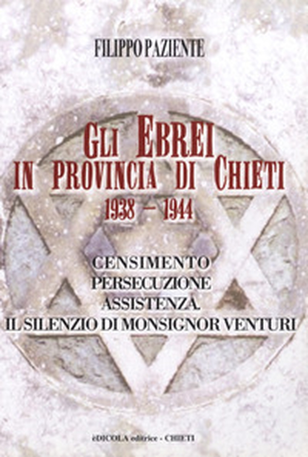 Gli ebrei in provincia di Chieti 1938-1944. Censimento persecuzione assistenza. Il silenzio di monsignor Venturi - Librerie.coop Gli ebrei in provincia di Chieti 1938-1944. Censimento persecuzione assistenza. Il silenzio di monsignor Venturi - Librerie.coop