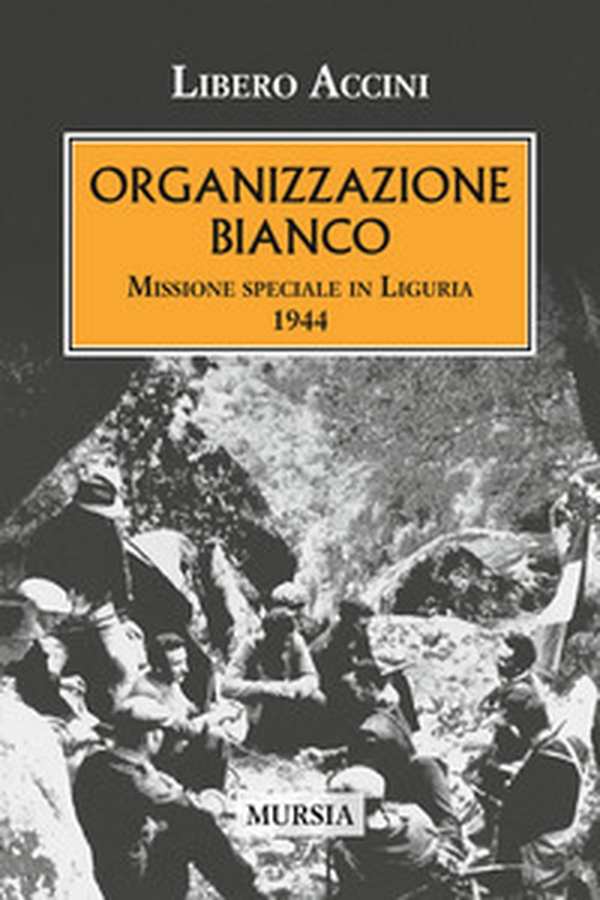 Organizzazione Bianco. Missione speciale in Liguria (1944) - Librerie.coop Organizzazione Bianco. Missione speciale in Liguria (1944) - Librerie.coop