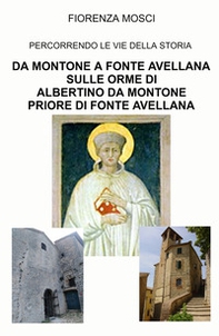 Da Montone a Fonte Avellana sulle orme di Albertino da Montone priore di Fonte Avellana. Percorrendo le vie della storia - Librerie.coop