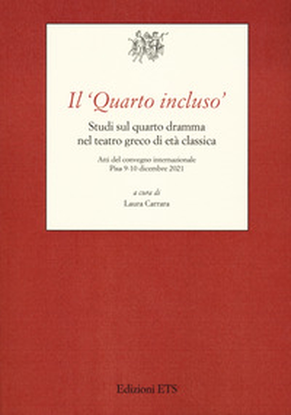 Il «Quarto incluso». Studi sul quarto dramma nel teatro greco di età classica. Atti del Convegno Internazionale (Pisa, 9-10 dicembre 2021) - Librerie.coop Il «Quarto incluso». Studi sul quarto dramma nel teatro greco di età classica. Atti del Convegno Internazionale (Pisa, 9-10 dicembre 2021) - Librerie.coop