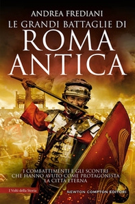 Le grandi battaglie di Roma antica. I combattimenti e gli scontri che hanno avuto per protagonista la Città Eterna - Librerie.coop