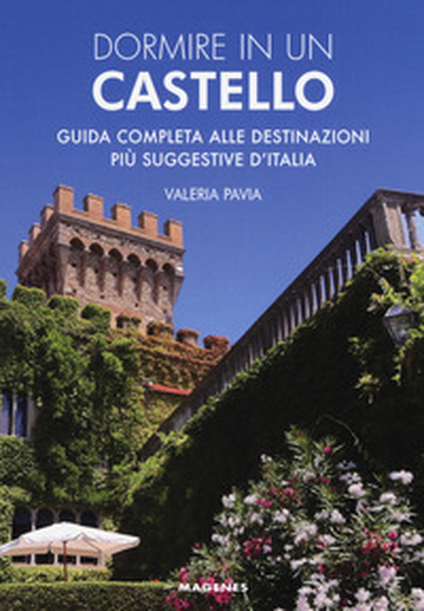 Dormire in un castello. Guida completa alle destinazioni più suggestive d'Italia - Librerie.coop Dormire in un castello. Guida completa alle destinazioni più suggestive d'Italia - Librerie.coop