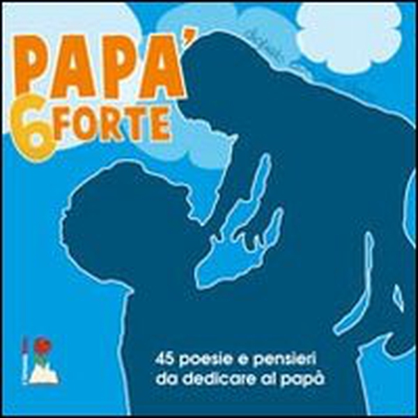 Papà 6 forte. 45 poesie e pensieri da dedicare al papà - Librerie.coop Papà 6 forte. 45 poesie e pensieri da dedicare al papà - Librerie.coop