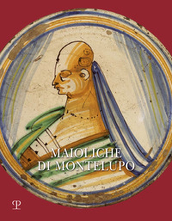 Maioliche di Montelupo. Stemmi, ritratti e «figurati» - Librerie.coop Maioliche di Montelupo. Stemmi, ritratti e «figurati» - Librerie.coop