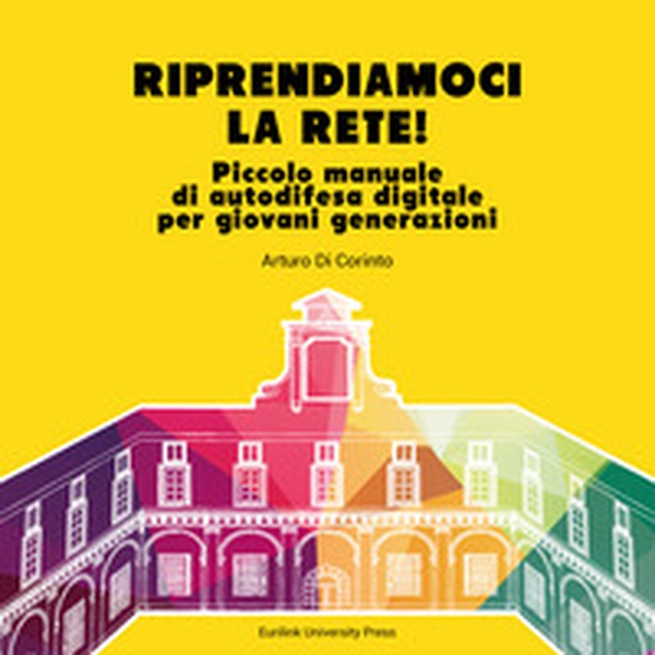 Riprendiamoci la rete. Piccolo manuale di autodifesa digitale per giovani generazioni - Librerie.coop Riprendiamoci la rete. Piccolo manuale di autodifesa digitale per giovani generazioni - Librerie.coop