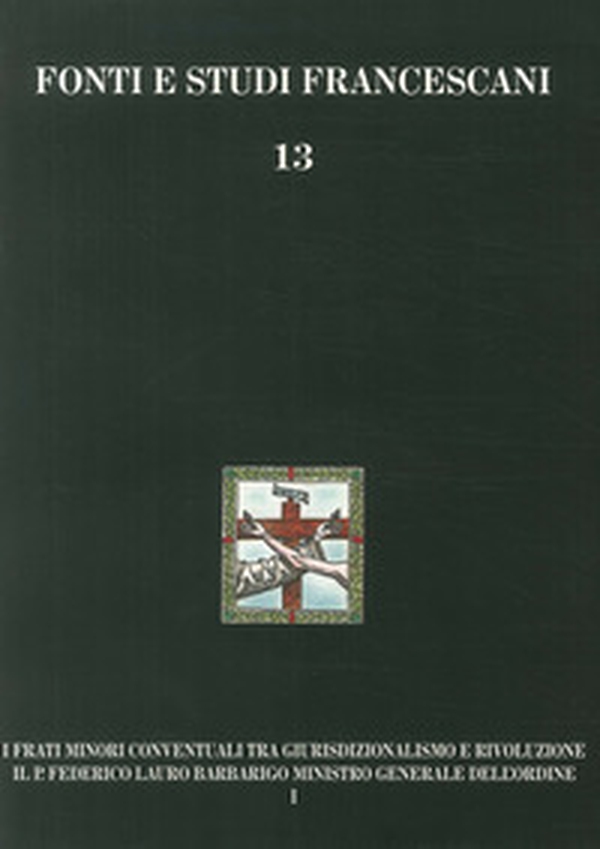 I frati minori conventuali tra giurisdizionalismo e rivoluzione. Il p. Federico Lauro Barbarigo ministro generale dell'Ordine (1718-1801) - Librerie.coop I frati minori conventuali tra giurisdizionalismo e rivoluzione. Il p. Federico Lauro Barbarigo ministro generale dell'Ordine (1718-1801) - Librerie.coop