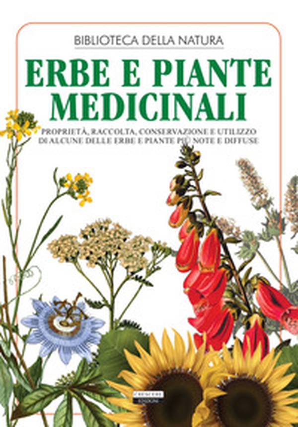 Erbe e piante medicinali. Proprietà, raccolta, conservazione e utilizzo di alcune delle erbe e piante più note e diffuse - Librerie.coop Erbe e piante medicinali. Proprietà, raccolta, conservazione e utilizzo di alcune delle erbe e piante più note e diffuse - Librerie.coop