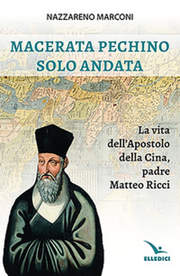 Macerata Pechino solo andata. La vita dell'apostolo della Cina, padre Matteo Ricci - Librerie.coop Macerata Pechino solo andata. La vita dell'apostolo della Cina, padre Matteo Ricci - Librerie.coop