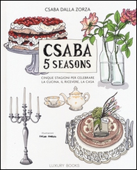 Csaba 5 seasons. Cinque stagioni per celebrare la cucina, il ricevere, la casa - Librerie.coop