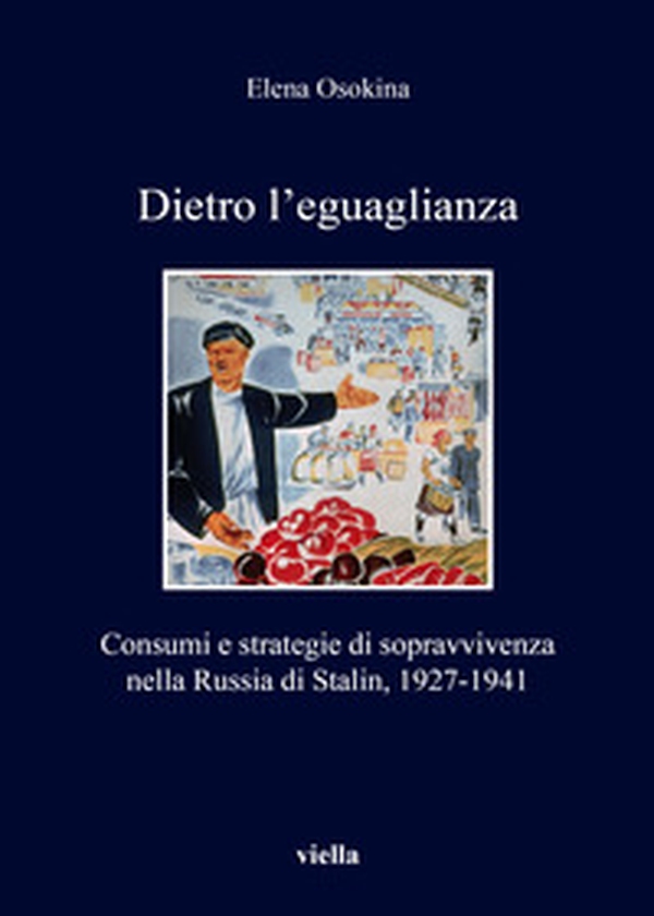 Dietro l'eguaglianza. Consumi e strategie di sopravvivenza nella Russia di Stalin, 1927-1941 - Librerie.coop Dietro l'eguaglianza. Consumi e strategie di sopravvivenza nella Russia di Stalin, 1927-1941 - Librerie.coop