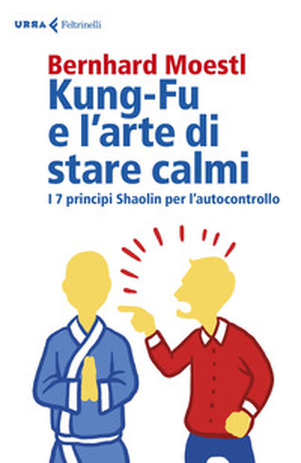 Kung-fu e l'arte di stare calmi. I 7 principi Shaolin per l'autocontrollo - Librerie.coop Kung-fu e l'arte di stare calmi. I 7 principi Shaolin per l'autocontrollo - Librerie.coop