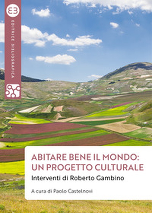 Abitare bene il mondo: un progetto culturale. Interventi di Roberto Gambino - Librerie.coop Abitare bene il mondo: un progetto culturale. Interventi di Roberto Gambino - Librerie.coop