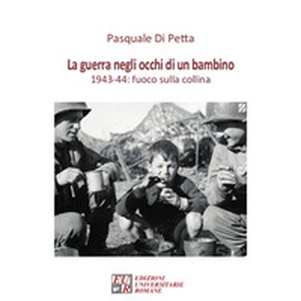 La guerra negli occhi di un bambino. 1943-44: fuoco sulla collina - Librerie.coop La guerra negli occhi di un bambino. 1943-44: fuoco sulla collina - Librerie.coop