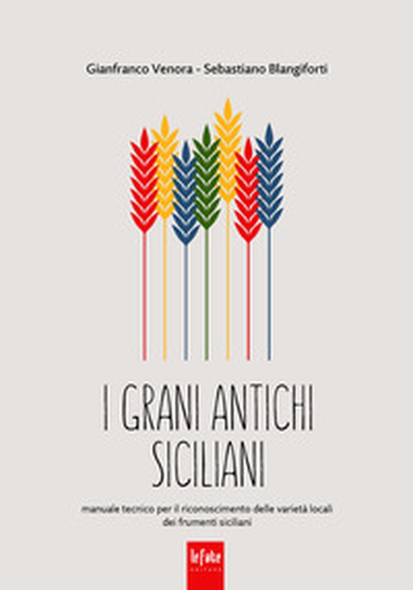 I grani antichi siciliani. Manuale tecnico per il riconoscimento delle varietà locali dei frumenti siciliani - Librerie.coop I grani antichi siciliani. Manuale tecnico per il riconoscimento delle varietà locali dei frumenti siciliani - Librerie.coop