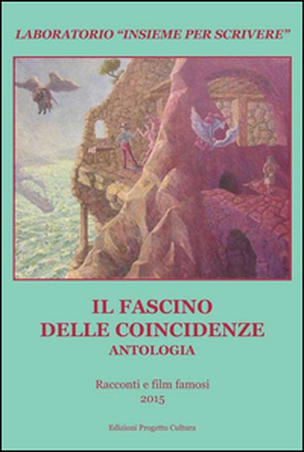 Il fascino delle coincidenze. Antologia laboratorio «Insieme per scrivere» 2015 - Librerie.coop Il fascino delle coincidenze. Antologia laboratorio «Insieme per scrivere» 2015 - Librerie.coop