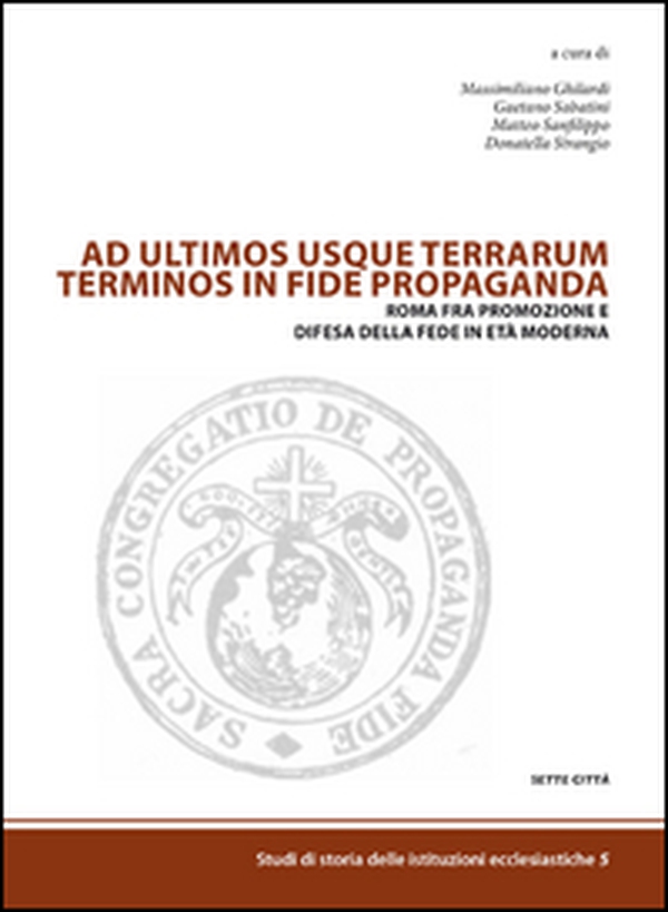 Ad ultimos usque terrarum terminos in fide propaganda. Roma fra promozione e difesa della fede in età moderna - Librerie.coop Ad ultimos usque terrarum terminos in fide propaganda. Roma fra promozione e difesa della fede in età moderna - Librerie.coop