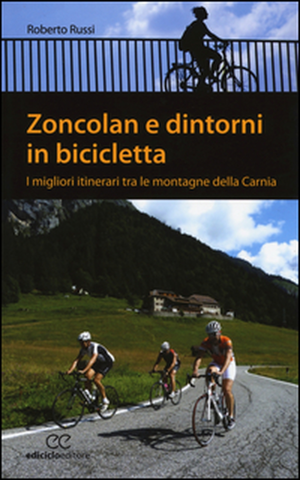 Zoncolan e dintorni in bicicletta. I migliori itinerari tra le montagne della Carnia - Librerie.coop Zoncolan e dintorni in bicicletta. I migliori itinerari tra le montagne della Carnia - Librerie.coop