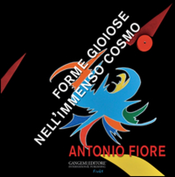 Antonio Fiore. Forme gioiose nell'immenso cosmo - Librerie.coop Antonio Fiore. Forme gioiose nell'immenso cosmo - Librerie.coop