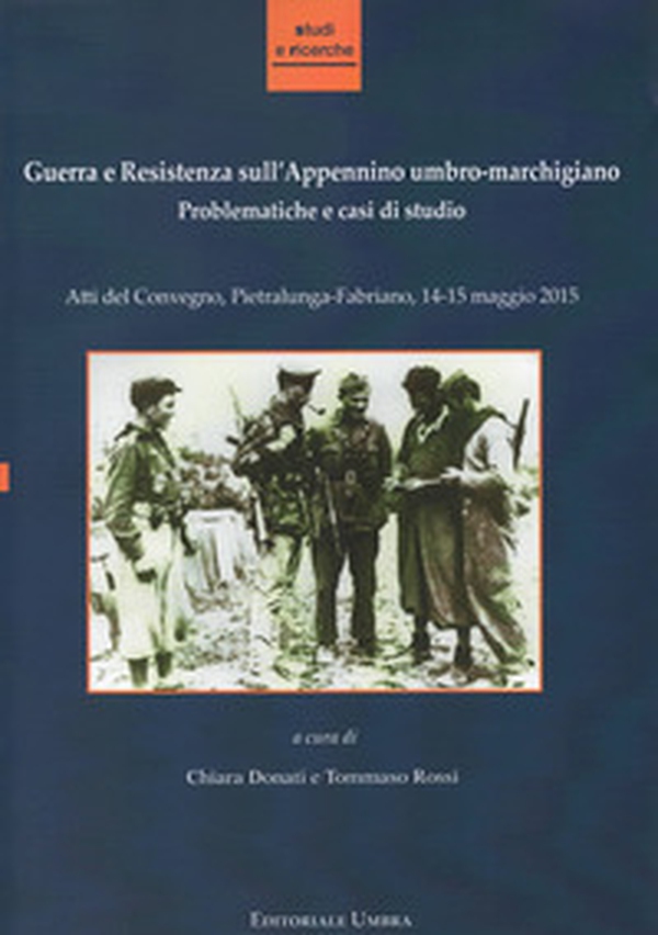 Guerra e Resistenza sull'Appennino umbro-marchigiano. Problematiche e casi di studio. Atti del Convegno (Pietralunga-Fabriano, 14-15 maggio 2015) - Librerie.coop Guerra e Resistenza sull'Appennino umbro-marchigiano. Problematiche e casi di studio. Atti del Convegno (Pietralunga-Fabriano, 14-15 maggio 2015) - Librerie.coop