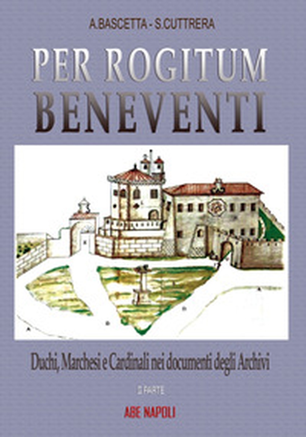 Pro rogitum Beneventi. Duchi, marchesi e cardinali nei documenti degli archivi - Vol. 2 - Librerie.coop Pro rogitum Beneventi. Duchi, marchesi e cardinali nei documenti degli archivi - Vol. 2 - Librerie.coop