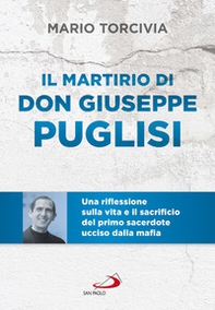 Il martirio di don Giuseppe Puglisi. Una riflessione sulla vita e il sacrificio del primo sacerdote ucciso dalla mafia - Librerie.coop
