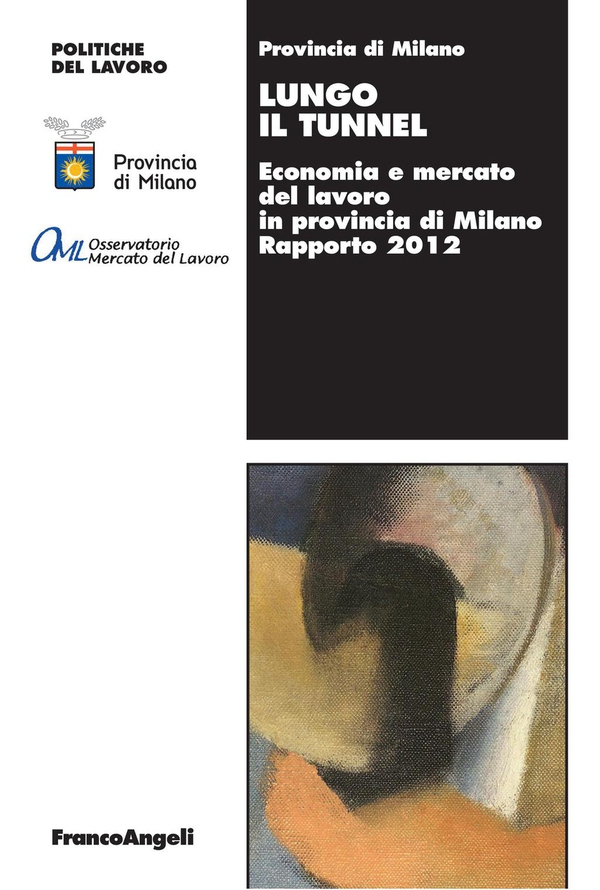 Lungo il tunnel. Economia e mercato del lavoro in provincia di Milano. Rapporto 2012 - Librerie.coop Lungo il tunnel. Economia e mercato del lavoro in provincia di Milano. Rapporto 2012 - Librerie.coop
