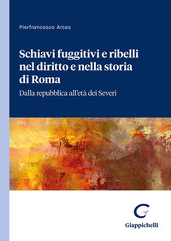 Schiavi fuggitivi e ribelli nel diritto e nella storia di Roma. Dalla repubblica all'età dei Severi - Librerie.coop Schiavi fuggitivi e ribelli nel diritto e nella storia di Roma. Dalla repubblica all'età dei Severi - Librerie.coop