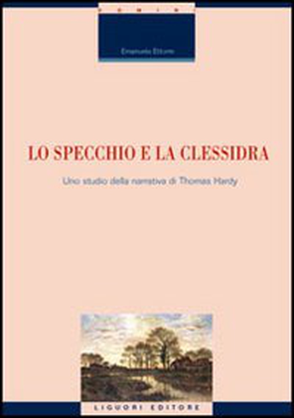 Lo specchio e la clessidra. Uno studio della narrativa di Thomas Hardy - Librerie.coop Lo specchio e la clessidra. Uno studio della narrativa di Thomas Hardy - Librerie.coop