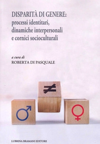 Disparità di genere: processi identitari, dinamiche interpersonali e cornici socioculturali - Librerie.coop