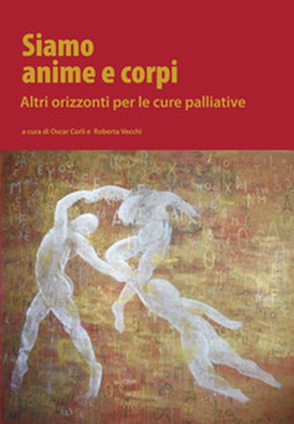 Siamo anime e corpi. Altri orizzonti per le cure palliative - Librerie.coop Siamo anime e corpi. Altri orizzonti per le cure palliative - Librerie.coop