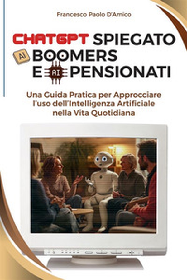 ChatGPT spiegato ai boomers e ai pensionati. Una guida pratica per approcciare l'uso dell'Intelligenza Artificiale nella vita quotidiana - Librerie.coop ChatGPT spiegato ai boomers e ai pensionati. Una guida pratica per approcciare l'uso dell'Intelligenza Artificiale nella vita quotidiana - Librerie.coop