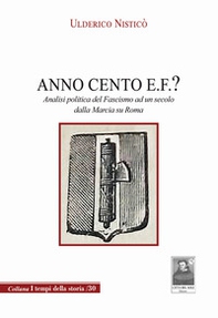 Anno Cento E.F.? Analisi politica del fascismo ad un secolo dalla marcia su Roma - Librerie.coop