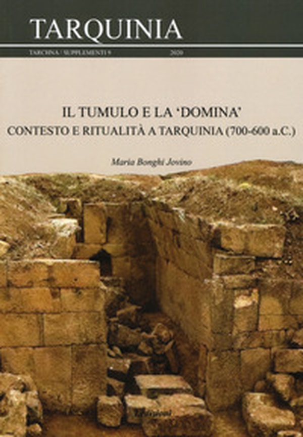 Il tumulo e la «domina». Contesto e ritualità a Tarquinia (700-600 a.C.) - Librerie.coop Il tumulo e la «domina». Contesto e ritualità a Tarquinia (700-600 a.C.) - Librerie.coop