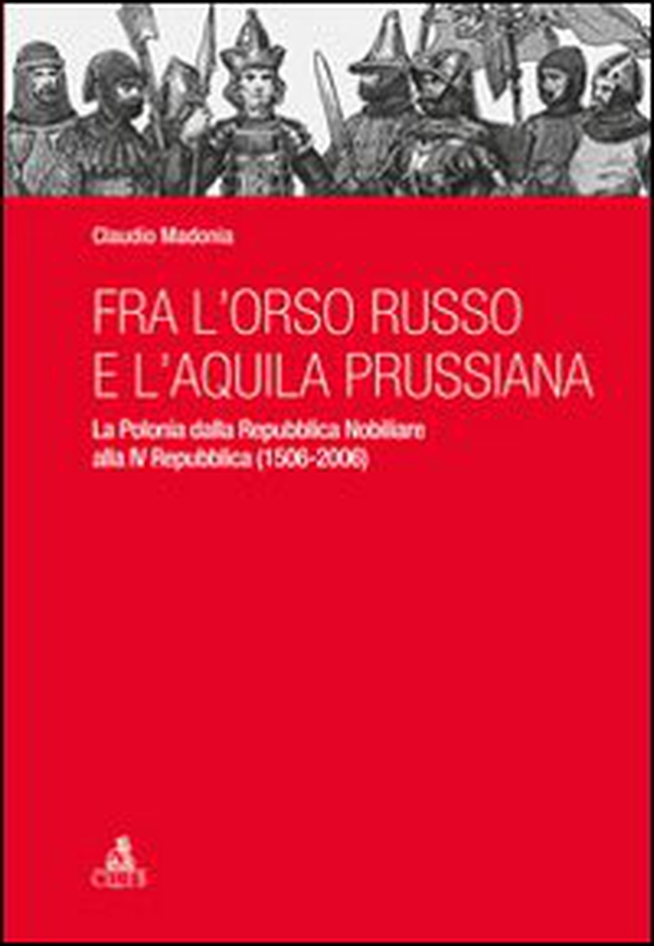 Fra l'orso russo e l'aquila prussiana. La Polonia dalla repubblica nobiliare alla IV Repubblica (1506-2006) - Librerie.coop Fra l'orso russo e l'aquila prussiana. La Polonia dalla repubblica nobiliare alla IV Repubblica (1506-2006) - Librerie.coop