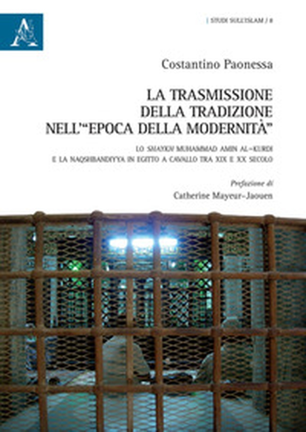 La trasmissione della tradizione nell'«epoca della modernità». Lo shaykh Muhammad Amin al-Kurdi e la Naqshbandiyya in Egitto a cavallo tra XIX e XX secolo - Librerie.coop La trasmissione della tradizione nell'«epoca della modernità». Lo shaykh Muhammad Amin al-Kurdi e la Naqshbandiyya in Egitto a cavallo tra XIX e XX secolo - Librerie.coop