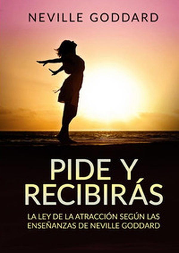 Pide y recibirás. La Ley de la Atracción según las enseñanzas - Librerie.coop Pide y recibirás. La Ley de la Atracción según las enseñanzas - Librerie.coop
