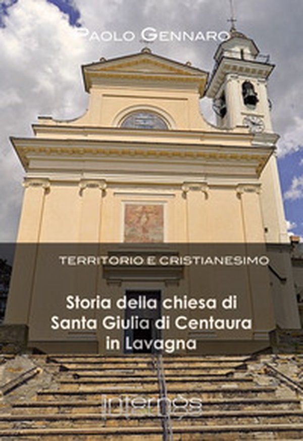 Storia della chiesa di Santa Giulia di Centaura in Lavagna. Territorio e cristianesimo - Librerie.coop Storia della chiesa di Santa Giulia di Centaura in Lavagna. Territorio e cristianesimo - Librerie.coop