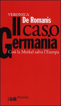 Il caso Germania. Così la Merkel salva l'Europa - Librerie.coop
