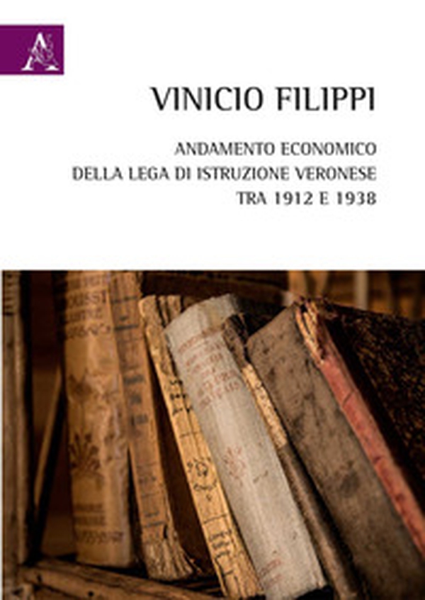 Andamento economico della Lega di Istruzione Veronese tra 1912 e 1938 - Librerie.coop Andamento economico della Lega di Istruzione Veronese tra 1912 e 1938 - Librerie.coop