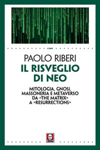 Il risveglio di Neo. Mitologia, gnosi, massoneria e metaverso da «The Matrix» a «Resurrections» - Librerie.coop