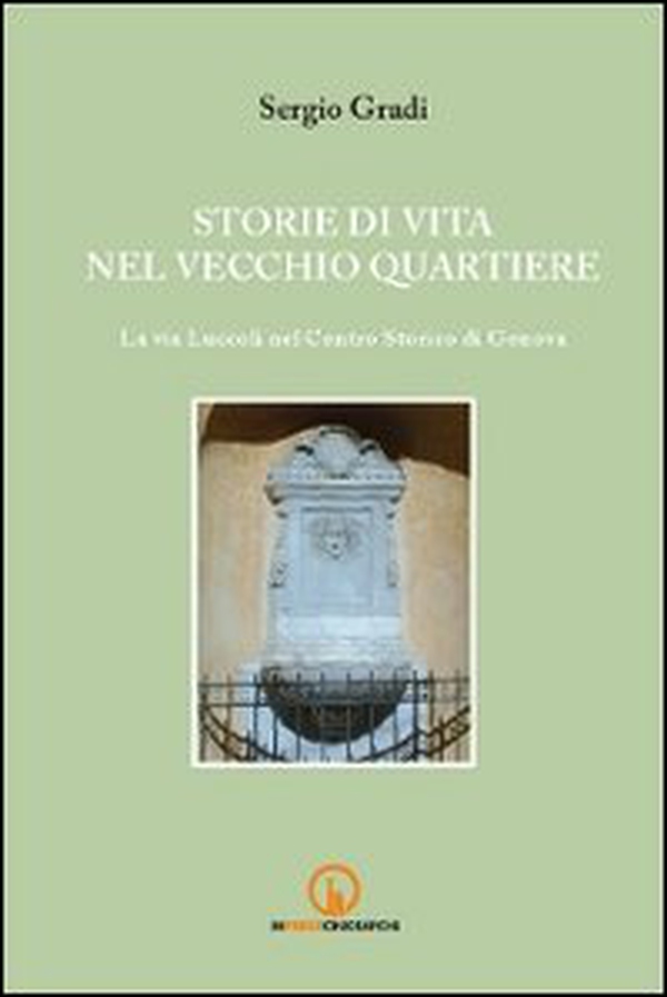 Storie di vita nel vecchio quartiere. La via Luccoli nel Centro Storico di Genova - Librerie.coop Storie di vita nel vecchio quartiere. La via Luccoli nel Centro Storico di Genova - Librerie.coop