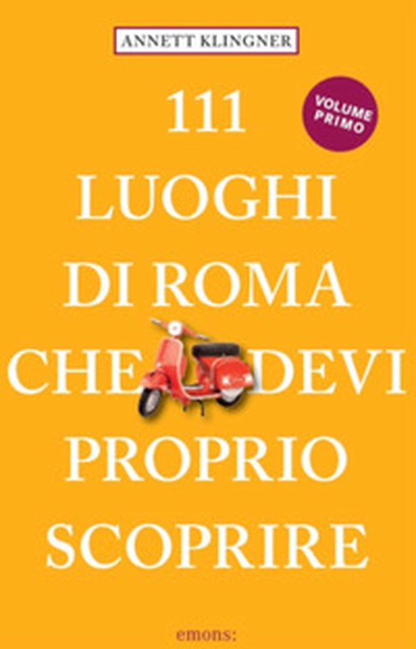 111 luoghi di Roma che devi proprio scoprire - Vol. 1 - Librerie.coop 111 luoghi di Roma che devi proprio scoprire - Vol. 1 - Librerie.coop