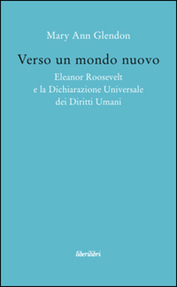 Verso un mondo nuovo. Eleanor Roosvelt e la Dichiarazione universale dei diritti umani - Librerie.coop Verso un mondo nuovo. Eleanor Roosvelt e la Dichiarazione universale dei diritti umani - Librerie.coop