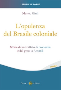 L'opulenza del Brasile coloniale. Storia di un trattato di economia e del gesuita Antonil - Librerie.coop