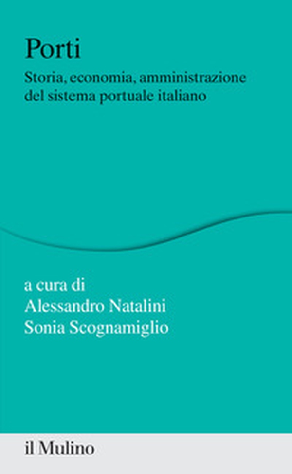 Porti. Storia, economia, amministrazione del sistema portuale italiano - Librerie.coop Porti. Storia, economia, amministrazione del sistema portuale italiano - Librerie.coop