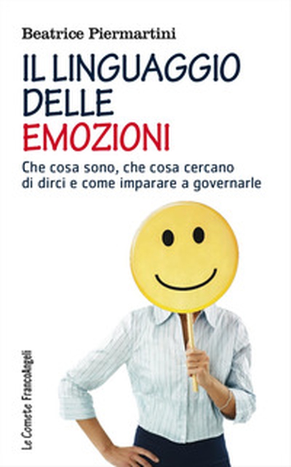 Il linguaggio delle emozioni. Che cosa sono, che cosa cercano di dirci e come imparare a governarle - Librerie.coop Il linguaggio delle emozioni. Che cosa sono, che cosa cercano di dirci e come imparare a governarle - Librerie.coop
