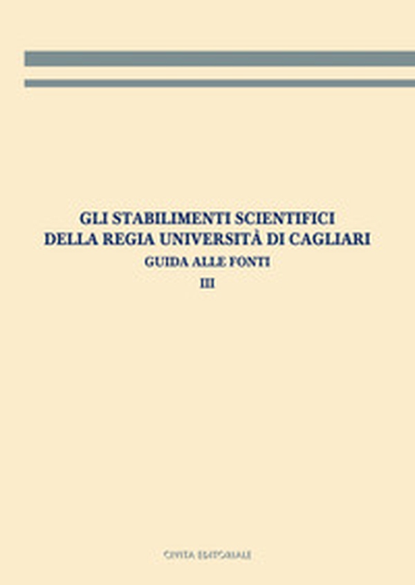 Gli stabilimenti scientifici della Regia Università di Cagliari. Guida alle fonti - Vol. 3 - Librerie.coop Gli stabilimenti scientifici della Regia Università di Cagliari. Guida alle fonti - Vol. 3 - Librerie.coop
