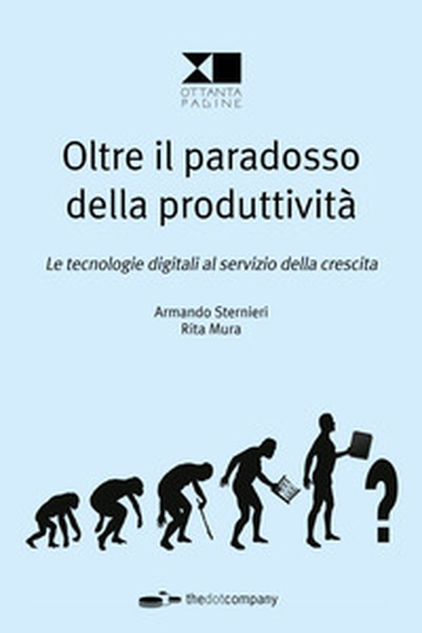 Oltre il paradosso della produttività. Le tecnologie digitali al servizio della crescita - Librerie.coop Oltre il paradosso della produttività. Le tecnologie digitali al servizio della crescita - Librerie.coop