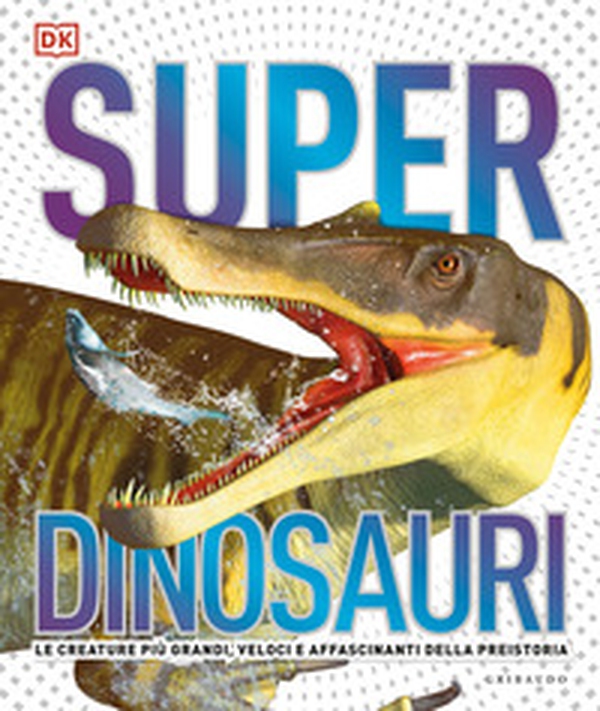 Superdinosauri. Le creature più grandi, veloci e affascinanti della preistoria! - Librerie.coop Superdinosauri. Le creature più grandi, veloci e affascinanti della preistoria! - Librerie.coop