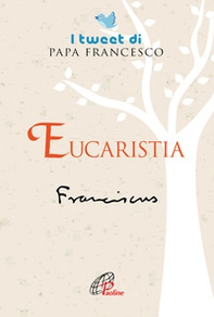 Eucaristia. I tweet di papa Francesco - Librerie.coop